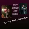 Gerey Johnson & Larry Braggs - You're the Problem - Single